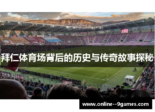拜仁体育场背后的历史与传奇故事探秘