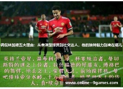 调侃林加德五大理由:从表演型球员到社交达人,他的独特魅力到底在哪儿 调侃林加德五大理由:从表演型球员到社交达人,他的独特魅力到底在哪儿