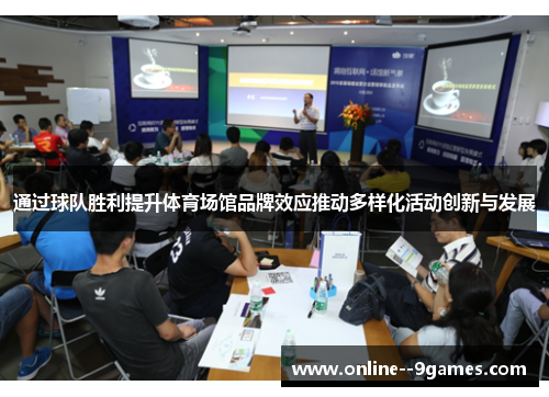 通过球队胜利提升体育场馆品牌效应推动多样化活动创新与发展