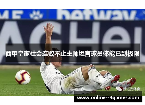 西甲皇家社会连败不止主帅坦言球员体能已到极限